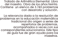 Tratado de Aritmética Elemental. Libro del maestro. Obra de los años treinta. Contiene  un elenco de 3.743 problemas con desarrollo y solución.

La relevancia dada a la resolución de problemas en la educación matemática tradicional dio origen a series de repertorios de problemas, acompañados a veces con sus correspondientes solucionarios. Este tipo de guía fue de gran ayuda para los maestros.