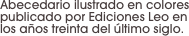 Abecedario ilustrado en colores publicado por Ediciones Leo en los años treinta del último siglo.