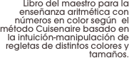Libro del maestro para la enseñanza aritmética con números en color según  el método Cuisenaire basado en la intuición-manipulación de regletas de distintos colores y tamaños.