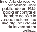 En el Arte de resolver problemas -libro publicado en 1944- podía encontrar el hombre no sólo la verdad matemática sino algunas claves de la verdadera belleza.