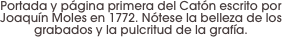 Portada y página primera del Catón escrito por Joaquín Moles en 1772. Nótese la belleza de los grabados y la pulcritud de la grafía.