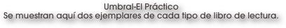 Umbral-El Práctico 
Se muestran aquí dos ejemplares de cada tipo de libro de lectura.