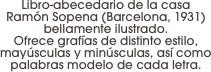 Libro-abecedario de la casa Ramón Sopena (Barcelona, 1931) bellamente ilustrado. 
Ofrece grafías de distinto estilo, mayúsculas y minúsculas, así como palabras modelo de cada letra.