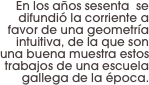 En los años sesenta  se difundió la corriente a favor de una geometría intuitiva, de la que son una buena muestra estos trabajos de una escuela gallega de la época.