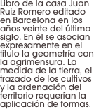 Libro de la casa Juan Ruiz Romero editado en Barcelona en los años veinte del último siglo. En él se asocian expresamente en el título la geometría con la agrimensura. La medida de la tierra, el trazado de los cultivos y la ordenación del territorio requerían la aplicación de formas.